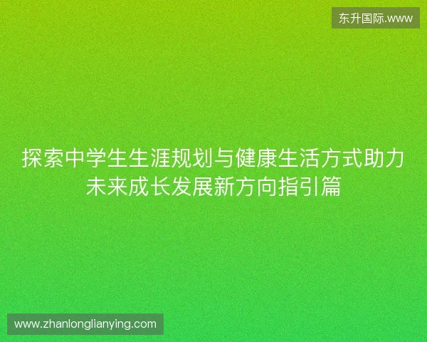 探索中学生生涯规划与健康生活方式助力未来成长发展新方向指引篇 探索中学生生涯规划与健康生活方式助力未来成长发展新方向指引篇
