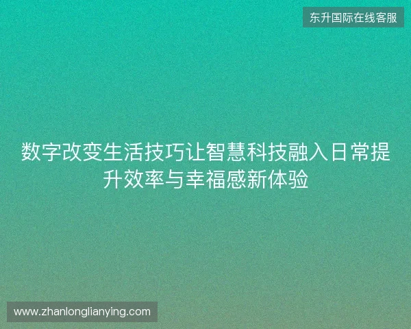 数字改变生活技巧让智慧科技融入日常提升效率与幸福感新体验
